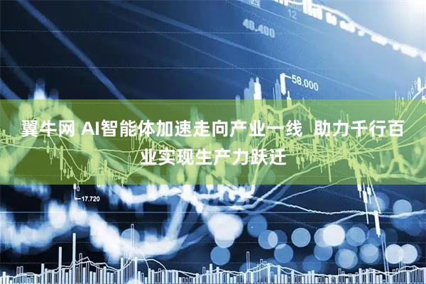 翼牛网 AI智能体加速走向产业一线  助力千行百业实现生产力跃迁
