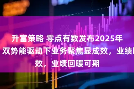 升富策略 零点有数发布2025年三季报：双势能驱动下业务聚焦显成效，业绩回暖可期